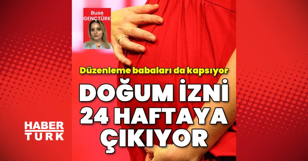 Doğum İzni 24 Haftaya Yükseliyor Kamu Ve Özel Sektör Kapsama Alınıyor