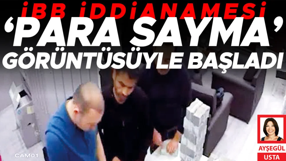 İstanbul Büyükşehir Belediyesi İddianamesi Para Sayma Görüntüleriyle Başlatıldı