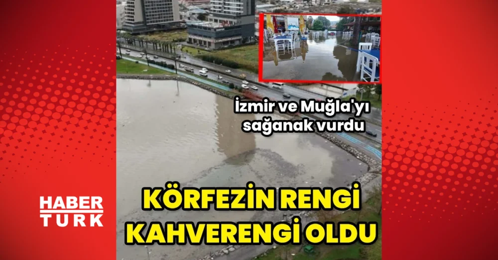 İzmir Ve Muğla’da Şiddetli Yağış Hayatı Felç Etti Körfezde Denizin Rengi Değişti