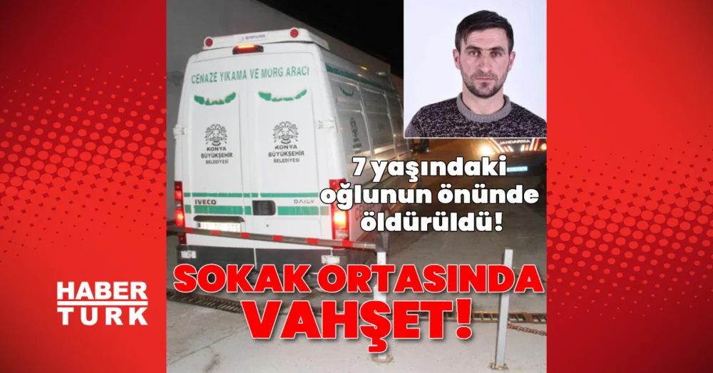 Konya Hüyük’te Bir Baba 7 Yaşındaki Oğlunun Gözleri Önünde Katledildi