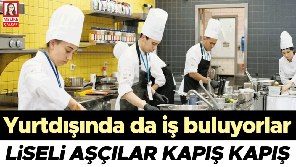 Meslek Liseli Aşçılar Mezuniyet Öncesi İş Buluyor İstihdam Kapıları Dünya Genelinde Aralandı